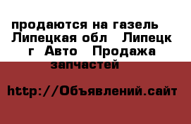 продаются на газель  - Липецкая обл., Липецк г. Авто » Продажа запчастей   